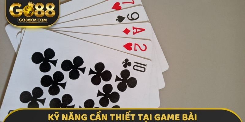 Kỹ năng cần thiết tại Game bài
