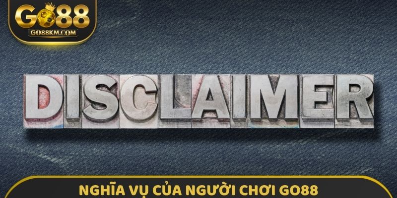 Nghĩa vụ của người chơi để tránh miễn trừ trách nhiệm GO88