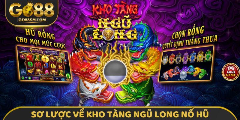Sơ lược về Kho Tàng Ngũ Long nổ hũ