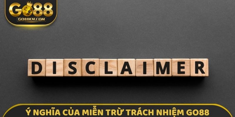 Ý nghĩa cốt lõi của chính sách miễn trừ trách nhiệm GO88