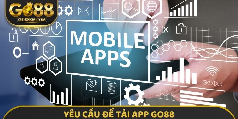 Yêu cầu để tải App GO88